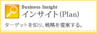 インサイト（Plan）Business Insight ターゲットを知り、戦略を提案する