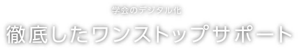 学会のデジタル化 徹底したワンストップサポート